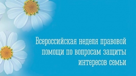 Идёт Всероссийская неделя правовой помощи по вопросам защиты интересов семьи